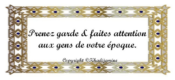 Prenez garde et faites attention aux gens de votre époque