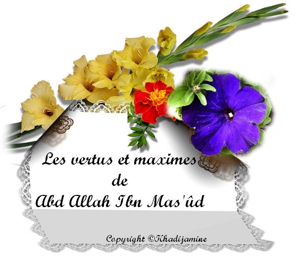Les vertus et maximes de Abd Allah Ibn Mas'ûd 1/4