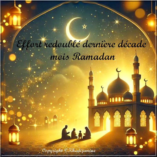 Effort redoublé dernière décade mois Ramadan
