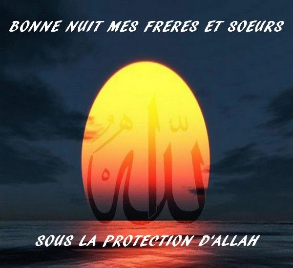 Souhaiter Bonne Nuit Sous La Protection D'allah Bonne nuit mes frères et soeurs sous la protection d'Allah